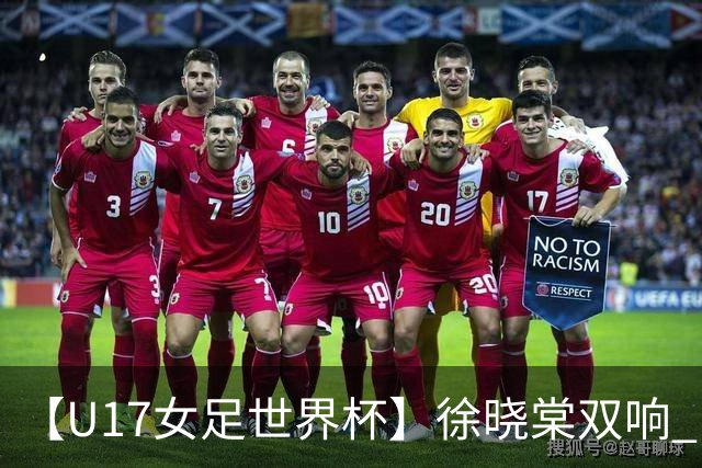 【U17女足世界杯】徐晓棠双响 中国队3比0肯尼亚队